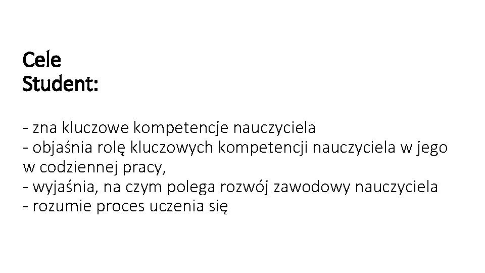 Cele Student: - zna kluczowe kompetencje nauczyciela - objaśnia rolę kluczowych kompetencji nauczyciela w