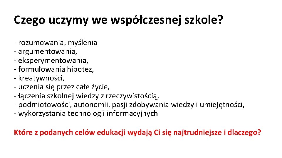 Czego uczymy we współczesnej szkole? - rozumowania, myślenia - argumentowania, - eksperymentowania, - formułowania