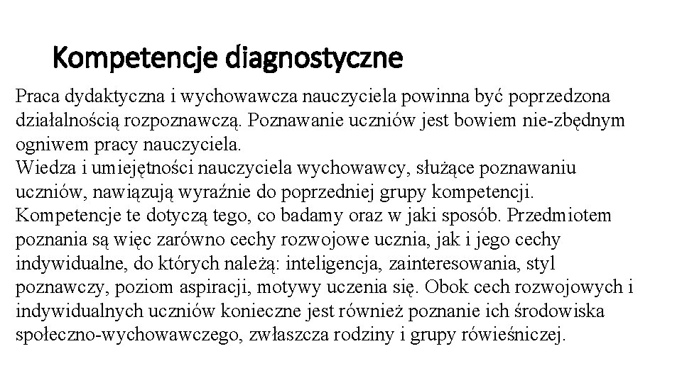 Kompetencje diagnostyczne Praca dydaktyczna i wychowawcza nauczyciela powinna być poprzedzona działalnością rozpoznawczą. Poznawanie uczniów Kompetencje diagnostyczne Praca dydaktyczna i wychowawcza nauczyciela powinna być poprzedzona działalnością rozpoznawczą. Poznawanie uczniów