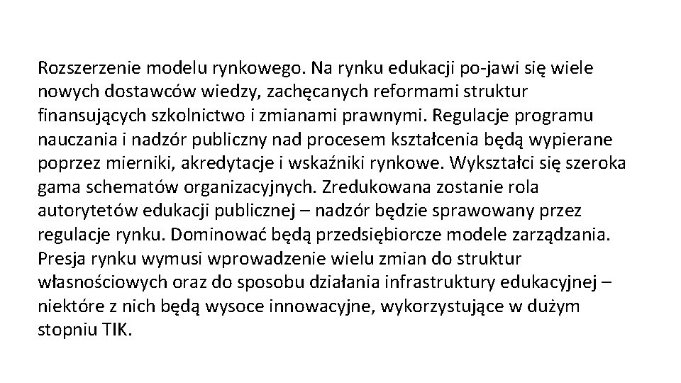 Rozszerzenie modelu rynkowego. Na rynku edukacji po-jawi się wiele nowych dostawców wiedzy, zachęcanych reformami Rozszerzenie modelu rynkowego. Na rynku edukacji po-jawi się wiele nowych dostawców wiedzy, zachęcanych reformami