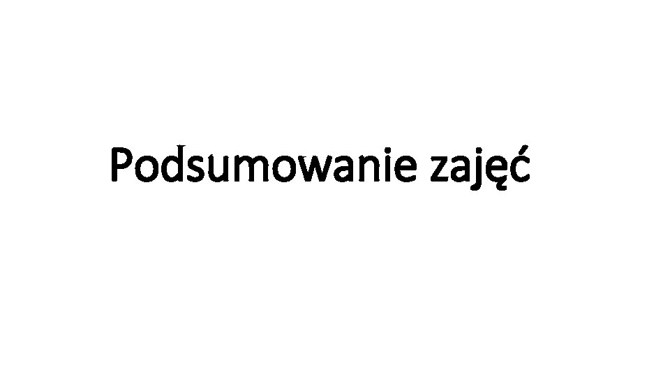 Podsumowanie zajęć Podsumowanie zajęć