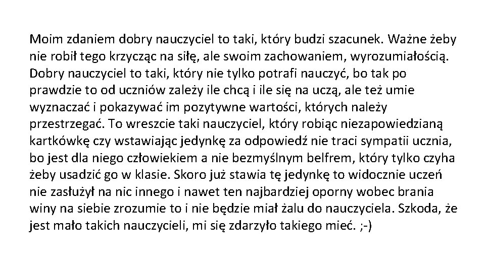 Moim zdaniem dobry nauczyciel to taki, który budzi szacunek. Ważne żeby nie robił tego