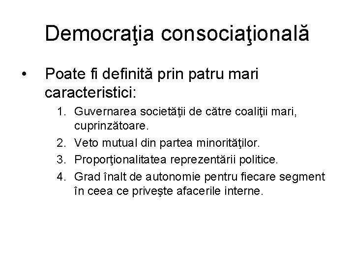 Democraţia consociaţională • Poate fi definită prin patru mari caracteristici: 1. Guvernarea societăţii de Democraţia consociaţională • Poate fi definită prin patru mari caracteristici: 1. Guvernarea societăţii de