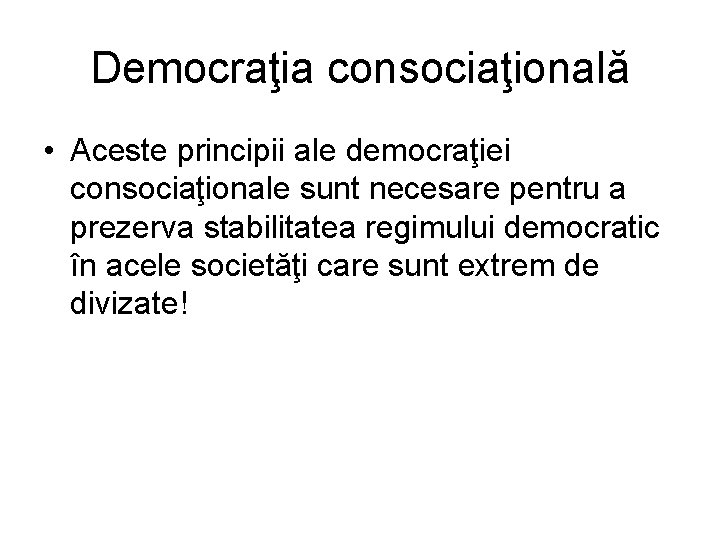 Democraţia consociaţională • Aceste principii ale democraţiei consociaţionale sunt necesare pentru a prezerva stabilitatea Democraţia consociaţională • Aceste principii ale democraţiei consociaţionale sunt necesare pentru a prezerva stabilitatea