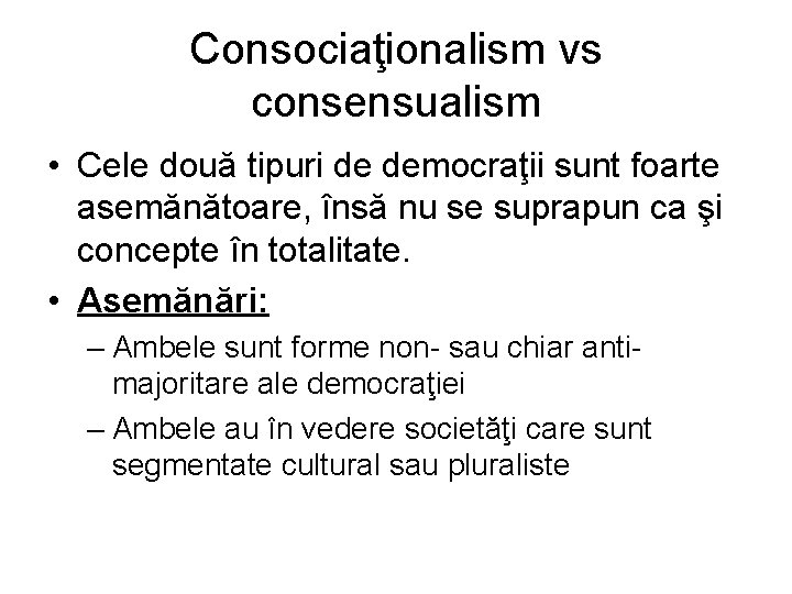 Consociaţionalism vs consensualism • Cele două tipuri de democraţii sunt foarte asemănătoare, însă nu Consociaţionalism vs consensualism • Cele două tipuri de democraţii sunt foarte asemănătoare, însă nu