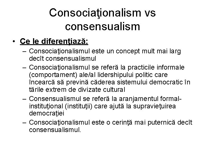 Consociaţionalism vs consensualism • Ce le diferenţiază: – Consociaţionalismul este un concept mult mai Consociaţionalism vs consensualism • Ce le diferenţiază: – Consociaţionalismul este un concept mult mai