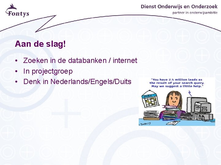 Aan de slag! • Zoeken in de databanken / internet • In projectgroep •