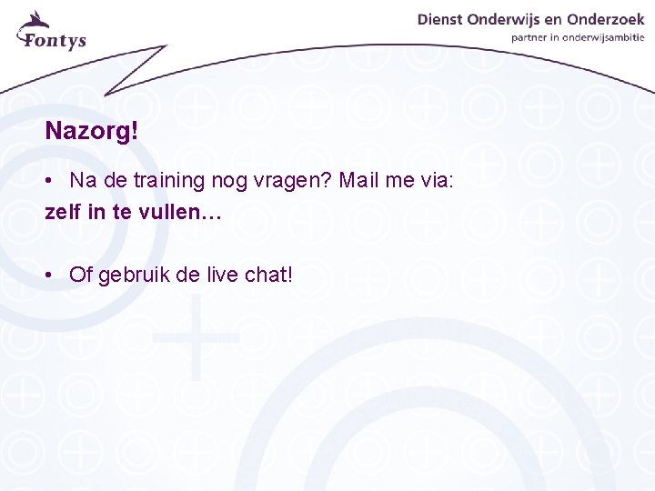 Nazorg! • Na de training nog vragen? Mail me via: zelf in te vullen… Nazorg! • Na de training nog vragen? Mail me via: zelf in te vullen…