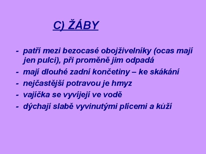 C) ŽÁBY - patří mezi bezocasé obojživelníky (ocas mají jen pulci), při proměně jim