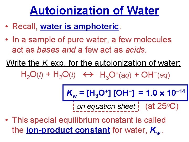 Autoionization of Water • Recall, water is amphoteric. • In a sample of pure