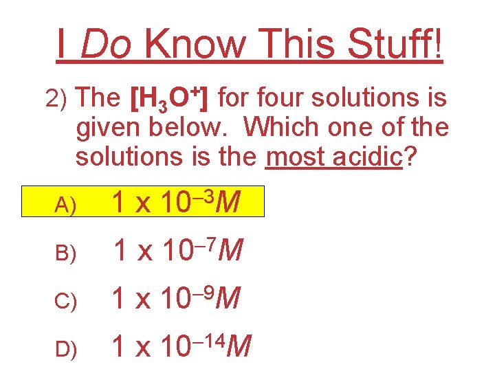 I Do Know This Stuff! 2) The [H 3 O+] for four solutions is