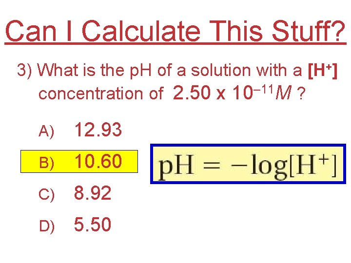 Can I Calculate This Stuff? 3) What is the p. H of a solution