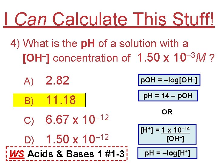 I Can Calculate This Stuff! 4) What is the p. H of a solution