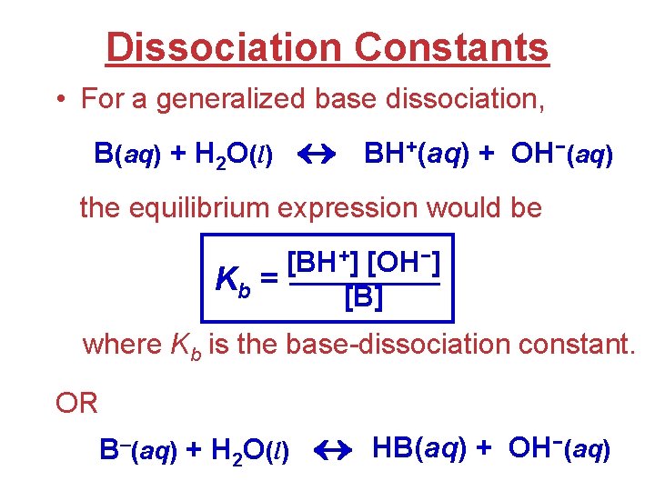 Dissociation Constants • For a generalized base dissociation, B(aq) + H 2 O(l) BH+(aq)