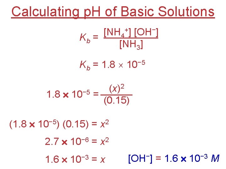 Calculating p. H of Basic Solutions [NH 4+] [OH−] Kb = [NH 3] Kb