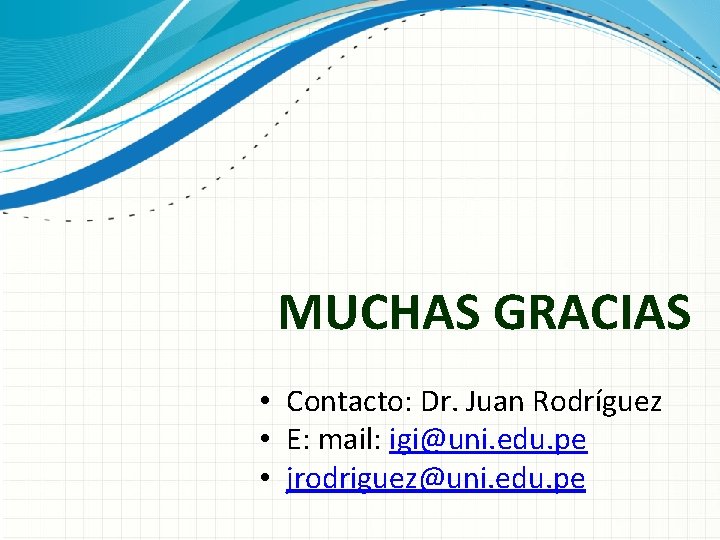 MUCHAS GRACIAS • Contacto: Dr. Juan Rodríguez • E: mail: igi@uni. edu. pe •