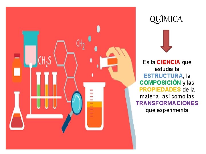 QUÍMICA Es la CIENCIA que estudia la ESTRUCTURA, la COMPOSICIÓN y las PROPIEDADES de