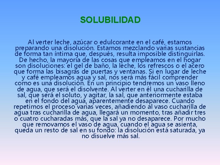 SOLUBILIDAD Al verter leche, azúcar o edulcorante en el café, estamos preparando una disolución.