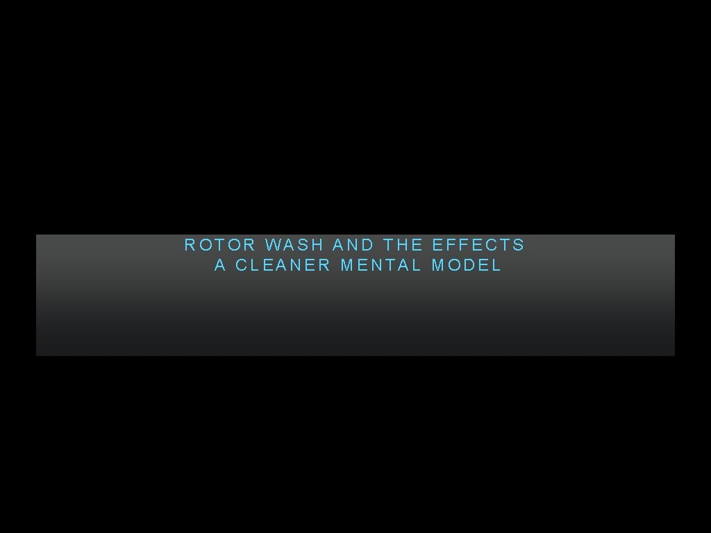 ROTOR WASH AND THE EFFECTS A CLEANER MENTAL