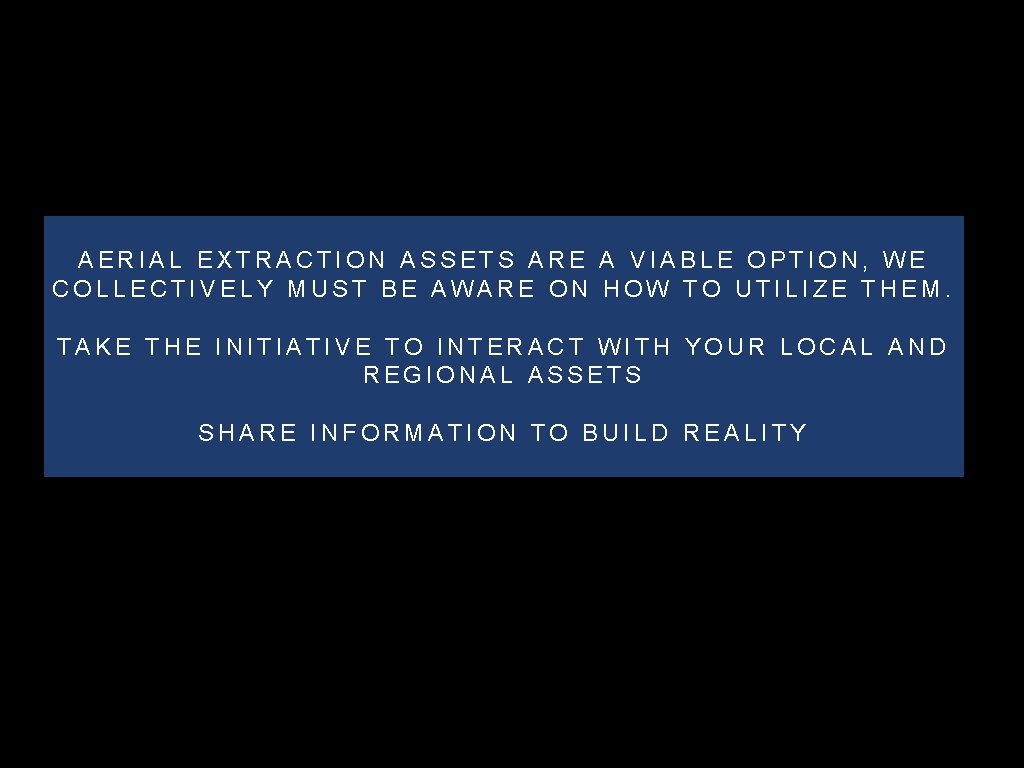 AERIAL EXTRACTION ASSETS ARE A VIABLE OPTION, WE COLLECTIVELY MUST BE AWARE ON HOW