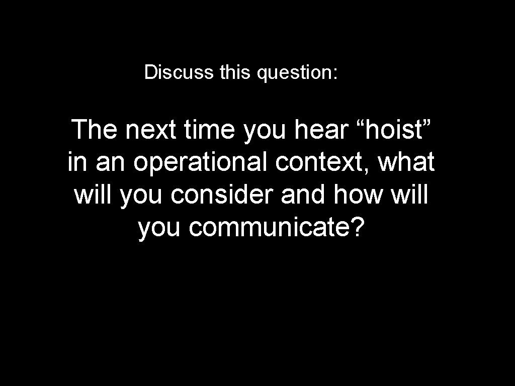 Discuss this question: The next time you hear “hoist” in an operational context, what
