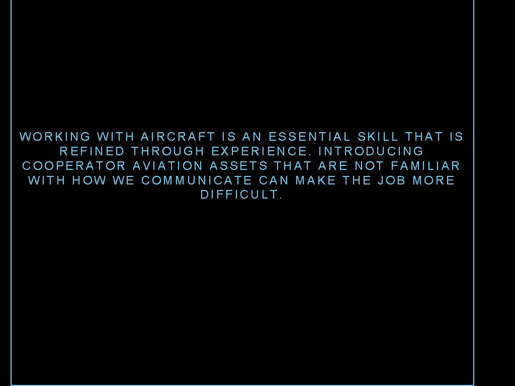 WORKING WITH AIRCRAFT IS AN ESSENTIAL SKILL THAT IS REFINED THROUGH EXPERIENCE. INTRODUCING COOPERATOR