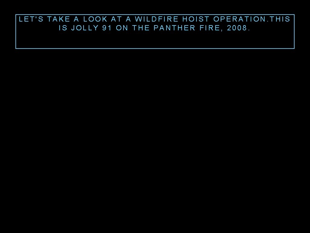 LET'S TAKE A LOOK AT A WILDFIRE HOIST OPERATION. THIS IS JOLLY 91 ON