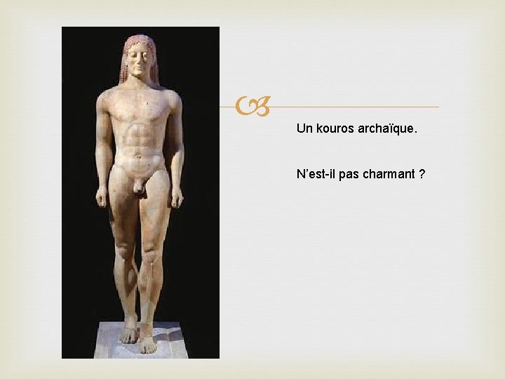  Un kouros archaïque. N’est-il pas charmant ? 