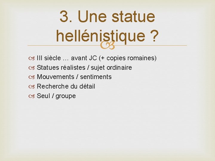 3. Une statue hellénistique ? III siècle … avant JC (+ copies romaines) Statues