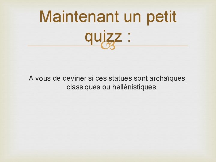 Maintenant un petit quizz : A vous de deviner si ces statues sont archaïques,