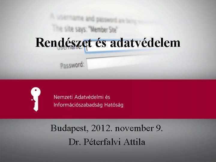 Rendészet és adatvédelem Budapest, 2012. november 9. Dr. Péterfalvi Attila 