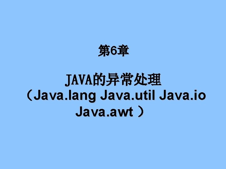第 6章 JAVA的异常处理 （Java. lang Java. util Java. io Java. awt ） 
