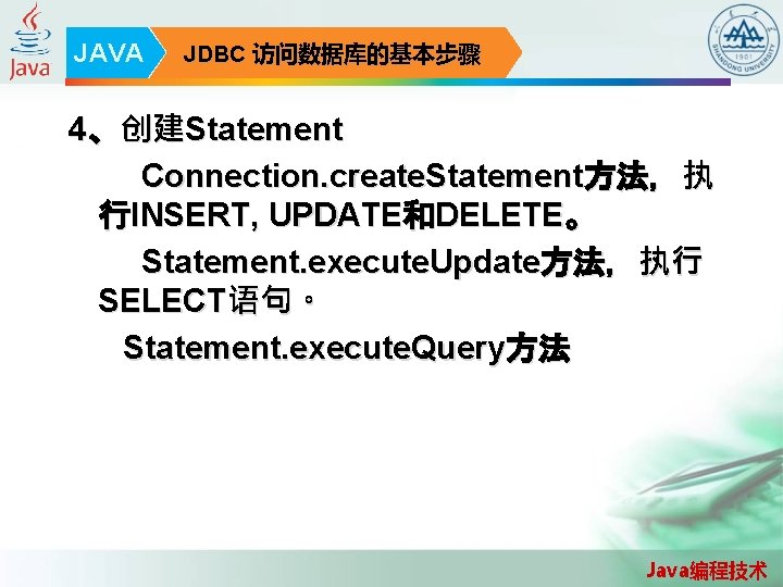 JAVA JDBC 访问数据库的基本步骤 4、创建Statement Connection. create. Statement方法，执 行INSERT, UPDATE和DELETE。 Statement. execute. Update方法，执行 SELECT语句。 Statement.