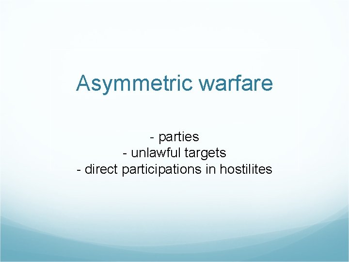 Asymmetric warfare - parties - unlawful targets - direct participations in hostilites 