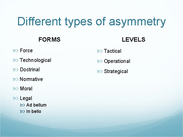 Different types of asymmetry FORMS LEVELS Force Tactical Technological Operational Doctrinal Strategical Normative Moral