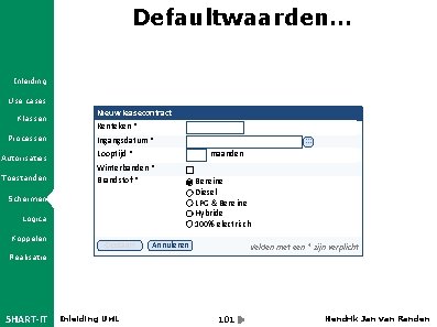 Defaultwaarden… Inleiding Use cases Klassen Processen Autorisaties Toestanden Nieuw leasecontract Kenteken * Ingangsdatum *
