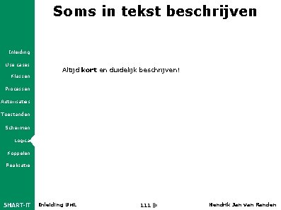 Soms in tekst beschrijven Inleiding Use cases Klassen Altijd kort en duidelijk beschrijven! Processen