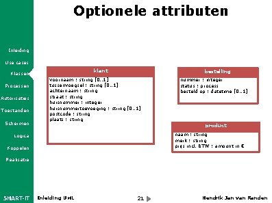 Optionele attributen Inleiding Use cases klant Klassen Processen Autorisaties Toestanden Schermen bestelling voornaam :