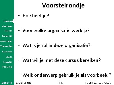Voorstelrondje • Hoe heet je? Inleiding Use cases Klassen • Voor welke organisatie werk
