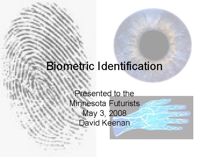 Biometric Identification Presented to the Minnesota Futurists May 3, 2008 David Keenan 