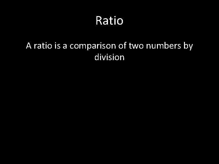Ratio A ratio is a comparison of two numbers by division 