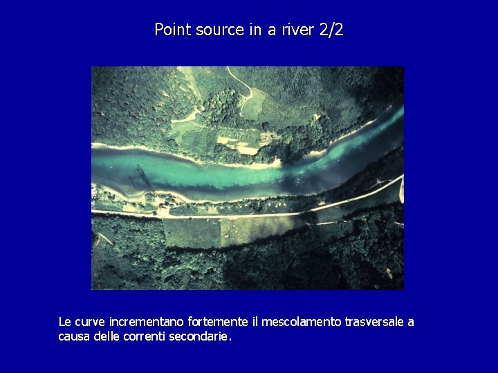 Point source in a river 2/2 Le curve incrementano fortemente il mescolamento trasversale a