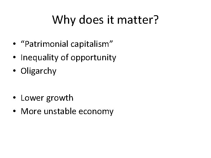 Why does it matter? • “Patrimonial capitalism” • Inequality of opportunity • Oligarchy •