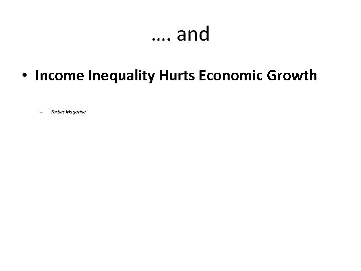 …. and • Income Inequality Hurts Economic Growth – Forbes Magazine 