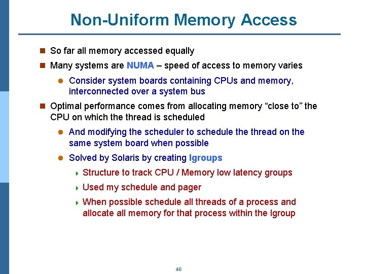 Non-Uniform Memory Access n So far all memory accessed equally n Many systems are