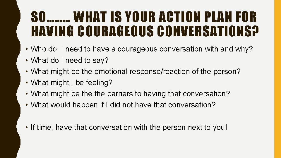 SO……… WHAT IS YOUR ACTION PLAN FOR HAVING COURAGEOUS CONVERSATIONS? • • • Who