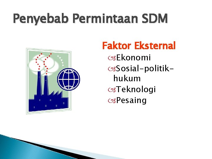 Penyebab Permintaan SDM Faktor Eksternal Ekonomi Sosial-politikhukum Teknologi Pesaing Penyebab Permintaan SDM Faktor Eksternal Ekonomi Sosial-politikhukum Teknologi Pesaing