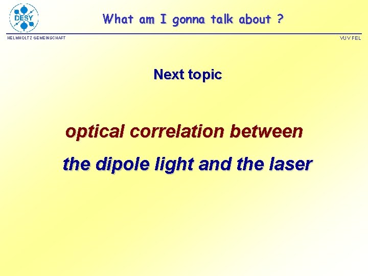 What am I gonna talk about ? VUV FEL HELMHOLTZ GEMEINSCHAFT Next topic optical