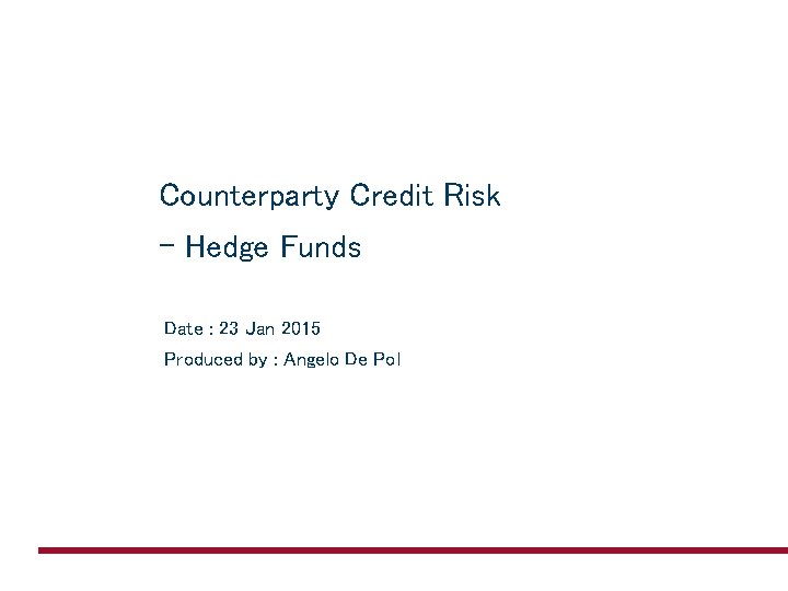 Counterparty Credit Risk - Hedge Funds Date : 23 Jan 2015 Produced by :