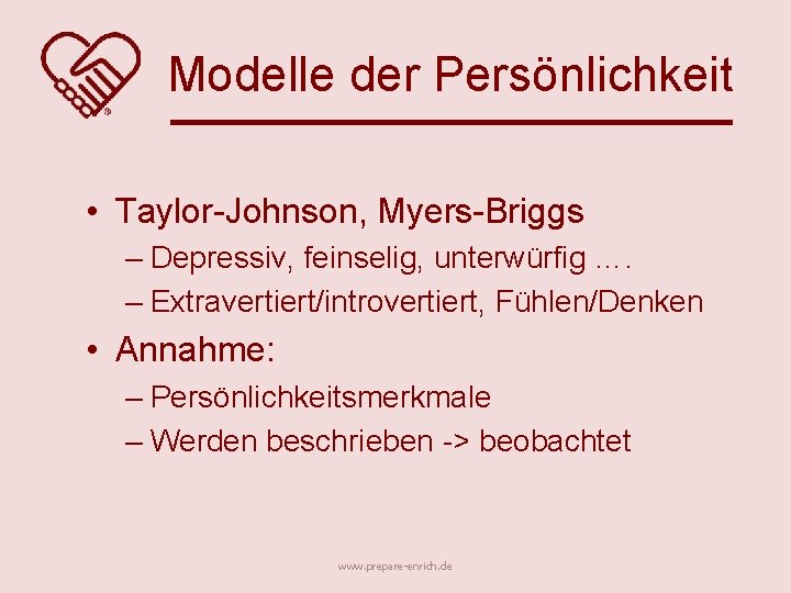 Modelle der Persönlichkeit • Taylor-Johnson, Myers-Briggs – Depressiv, feinselig, unterwürfig …. – Extravertiert/introvertiert, Fühlen/Denken